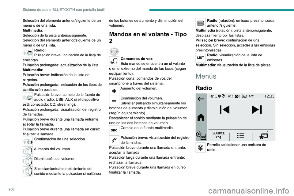 PEUGEOT 208 2021  Manual del propietario (in Spanish) 206
Sistema de audio BLUETOOTH con pantalla táctil
Multimedia 
 
Selección de la fuente de audio. 
Teléfono 
 
Permite conectar un teléfono móvil a 
través de Bluetooth®.
Selección del element