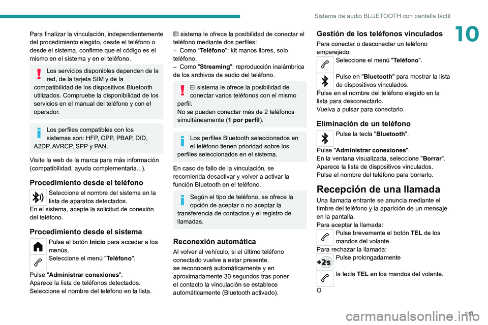 PEUGEOT 208 2021 Manual del propietario (in Spanish) 2 11
Sistema de audio BLUETOOTH con pantalla táctil
10Para finalizar la vinculación, independientemente
del procedimiento elegido, desde el teléfono o
desde el sistema, confirme que el código es PEUGEOT 208 2021 Manual del propietario (in Spanish) 2 11
Sistema de audio BLUETOOTH con pantalla táctil
10Para finalizar la vinculación, independientemente
del procedimiento elegido, desde el teléfono o
desde el sistema, confirme que el código es