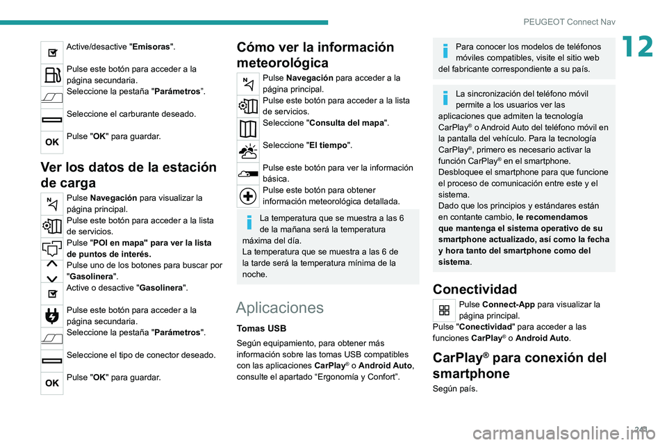 PEUGEOT 208 2021  Manual del propietario (in Spanish) 241
PEUGEOT Connect Nav
12Active/desactive "Emisoras". 
Pulse este botón para acceder a la 
página secundaria.
Seleccione la pestaña "Parámetros”. 
Seleccione el carburante deseado. 