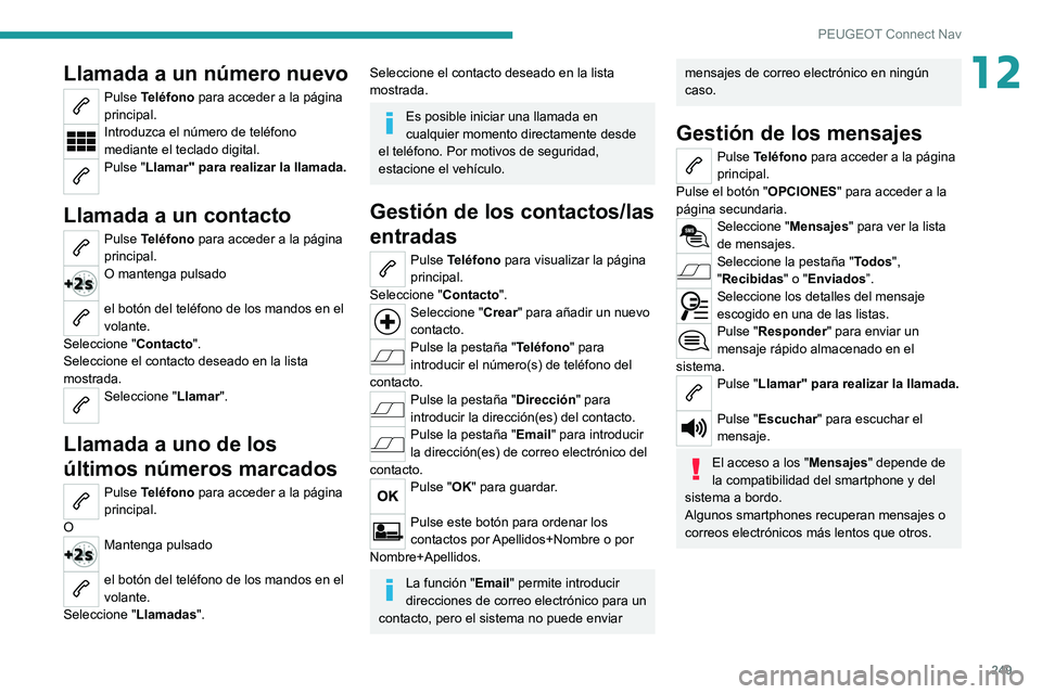 PEUGEOT 208 2021 Manual del propietario (in Spanish) 249
PEUGEOT Connect Nav
12Llamada a un número nuevo
Pulse Teléfono para acceder a la página
principal.
Introduzca el número de teléfono
mediante el teclado digital.
Pulse "Llamar" para PEUGEOT 208 2021 Manual del propietario (in Spanish) 249
PEUGEOT Connect Nav
12Llamada a un número nuevo
Pulse Teléfono para acceder a la página
principal.
Introduzca el número de teléfono
mediante el teclado digital.
Pulse "Llamar" para