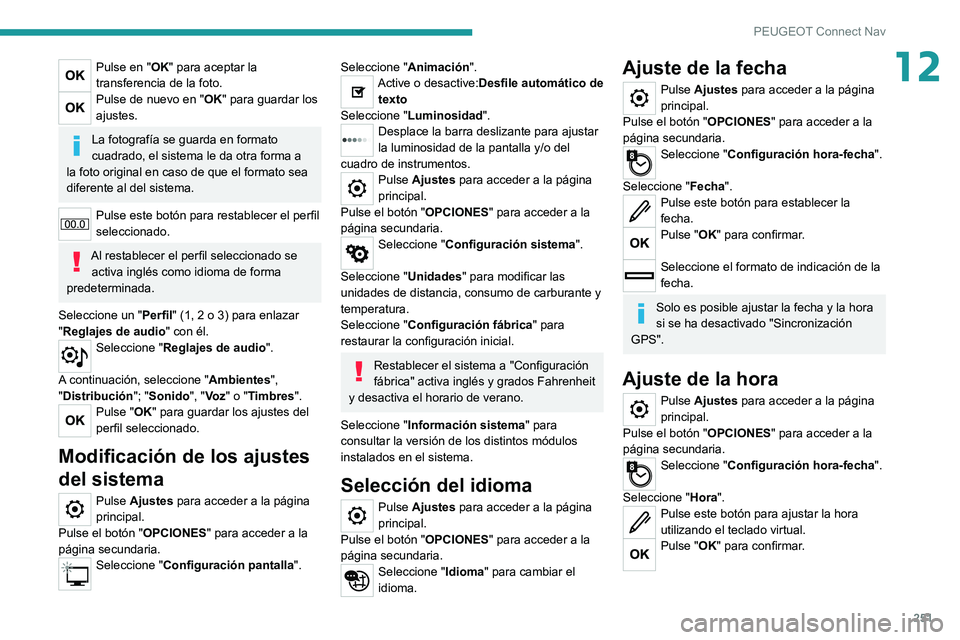 PEUGEOT 208 2021 Manual del propietario (in Spanish) 251
PEUGEOT Connect Nav
12Pulse en "OK" para aceptar la
transferencia de la foto.
Pulse de nuevo en "OK" para guardar los
ajustes.
La fotografía se guarda en formato
cuadrado, el s PEUGEOT 208 2021 Manual del propietario (in Spanish) 251
PEUGEOT Connect Nav
12Pulse en "OK" para aceptar la
transferencia de la foto.
Pulse de nuevo en "OK" para guardar los
ajustes.
La fotografía se guarda en formato
cuadrado, el s