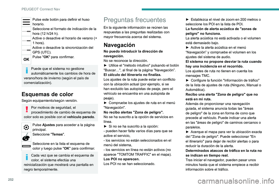 PEUGEOT 208 2021 Manual del propietario (in Spanish) 252
PEUGEOT Connect Nav
► Espere a que la información le llegue
correctamente (aparecen iconos de información
del tráfico en el mapa).
En algunos países solo hay información de
tráfico disp PEUGEOT 208 2021 Manual del propietario (in Spanish) 252
PEUGEOT Connect Nav
► Espere a que la información le llegue
correctamente (aparecen iconos de información
del tráfico en el mapa).
En algunos países solo hay información de
tráfico disp