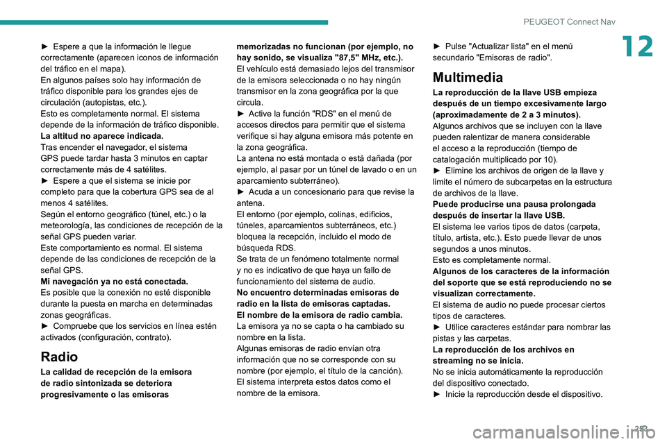 PEUGEOT 208 2021 Manual del propietario (in Spanish) 253
PEUGEOT Connect Nav
12► Espere a que la información le llegue
correctamente (aparecen iconos de información
del tráfico en el mapa).
En algunos países solo hay información de
tráfico di PEUGEOT 208 2021 Manual del propietario (in Spanish) 253
PEUGEOT Connect Nav
12► Espere a que la información le llegue
correctamente (aparecen iconos de información
del tráfico en el mapa).
En algunos países solo hay información de
tráfico di