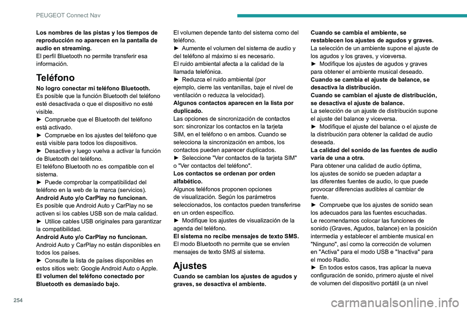 PEUGEOT 208 2021 Manual del propietario (in Spanish) 254
PEUGEOT Connect Nav
Los nombres de las pistas y los tiempos de
reproducción no aparecen en la pantalla de
audio en streaming.
El perfil Bluetooth no permite transferir esa
información.
Teléf PEUGEOT 208 2021 Manual del propietario (in Spanish) 254
PEUGEOT Connect Nav
Los nombres de las pistas y los tiempos de
reproducción no aparecen en la pantalla de
audio en streaming.
El perfil Bluetooth no permite transferir esa
información.
Teléf