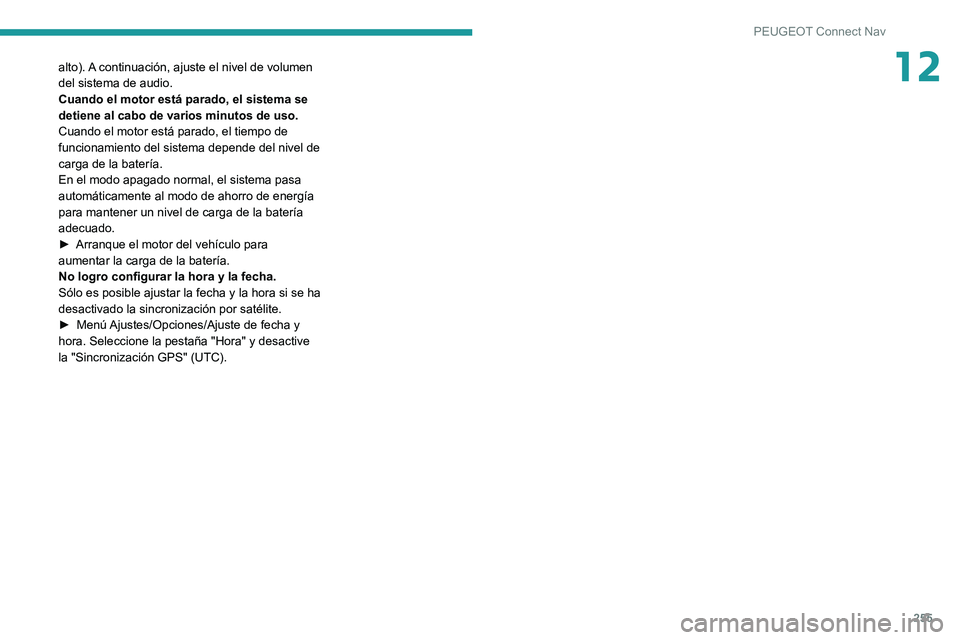 PEUGEOT 208 2021 Manual del propietario (in Spanish) 255
PEUGEOT Connect Nav
12alto). A continuación, ajuste el nivel de volumen
del sistema de audio.
Cuando el motor está parado, el sistema se
detiene al cabo de varios minutos de uso.
Cuando el mot PEUGEOT 208 2021 Manual del propietario (in Spanish) 255
PEUGEOT Connect Nav
12alto). A continuación, ajuste el nivel de volumen
del sistema de audio.
Cuando el motor está parado, el sistema se
detiene al cabo de varios minutos de uso.
Cuando el mot