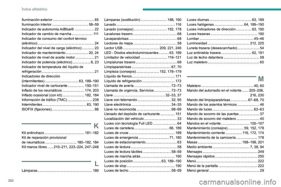 PEUGEOT 208 2021  Manual del propietario (in Spanish) 262
Índice alfabético
Iluminación exterior     65
Iluminación interior     
58–59
Indicador de autonomía AdBlue® 
   
22
Indicador de cambio de marcha
    
111
Indicador de consumo del confort