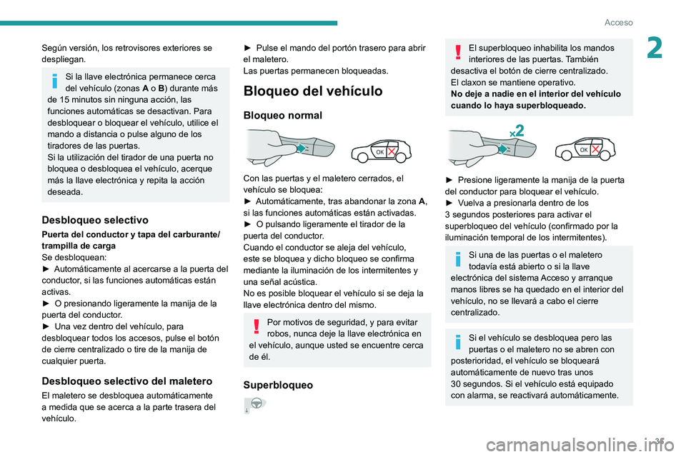 PEUGEOT 208 2021 Manual del propietario (in Spanish) 35
Acceso
2Según versión, los retrovisores exteriores se
despliegan.
Si la llave electrónica permanece cerca
del vehículo (zonas A o B) durante más
de 15 minutos sin ninguna acción, las
func PEUGEOT 208 2021 Manual del propietario (in Spanish) 35
Acceso
2Según versión, los retrovisores exteriores se
despliegan.
Si la llave electrónica permanece cerca
del vehículo (zonas A o B) durante más
de 15 minutos sin ninguna acción, las
func