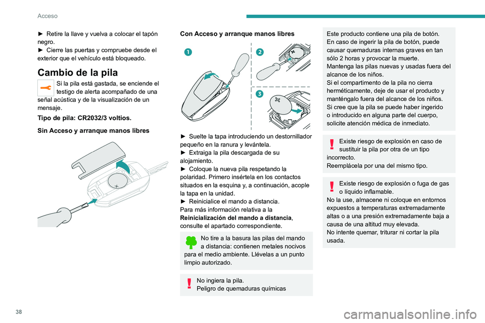 PEUGEOT 208 2021 Manual del propietario (in Spanish) 38
Acceso
► Retire la llave y vuelva a colocar el tapón
negro.
►
Cierre las puertas y compruebe desde el
exterior que el vehículo está bloqueado.
Cambio de la pila
Si la pila está gastada, PEUGEOT 208 2021 Manual del propietario (in Spanish) 38
Acceso
► Retire la llave y vuelva a colocar el tapón
negro.
►
Cierre las puertas y compruebe desde el
exterior que el vehículo está bloqueado.
Cambio de la pila
Si la pila está gastada,