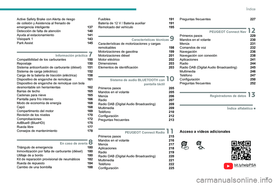 PEUGEOT 208 2021 Manual del propietario (in Spanish) 3
Índice
Active Safety Brake con Alerta de riesgo
de colisión y Asistencia al frenado de
emergencia inteligente
137
Detección de falta de atención 140
Ayuda al estacionamiento PEUGEOT 208 2021 Manual del propietario (in Spanish) 3
Índice
Active Safety Brake con Alerta de riesgo
de colisión y Asistencia al frenado de
emergencia inteligente
137
Detección de falta de atención 140
Ayuda al estacionamiento
