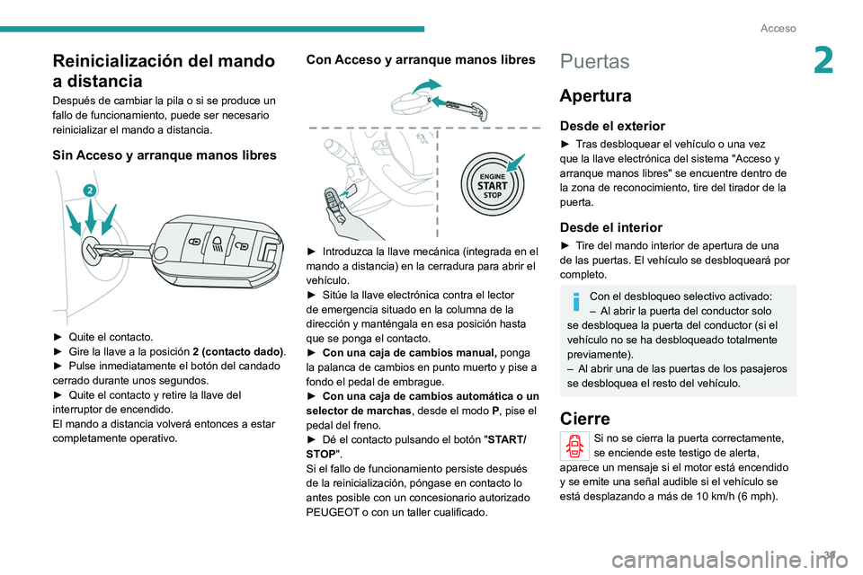 PEUGEOT 208 2021  Manual del propietario (in Spanish) 39
Acceso
2Reinicialización del mando 
a distancia
Después de cambiar la pila o si se produce un 
fallo de funcionamiento, puede ser necesario 
reinicializar el mando a distancia.
Sin Acceso y arran
