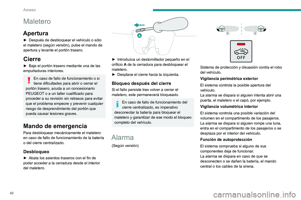 PEUGEOT 208 2021  Manual del propietario (in Spanish) 40
Acceso
Maletero
Apertura
► Después de desbloquear el vehículo o sólo 
el maletero (según versión), pulse el mando de 
apertura y levante el portón trasero.
Cierre
► Baje el portón traser