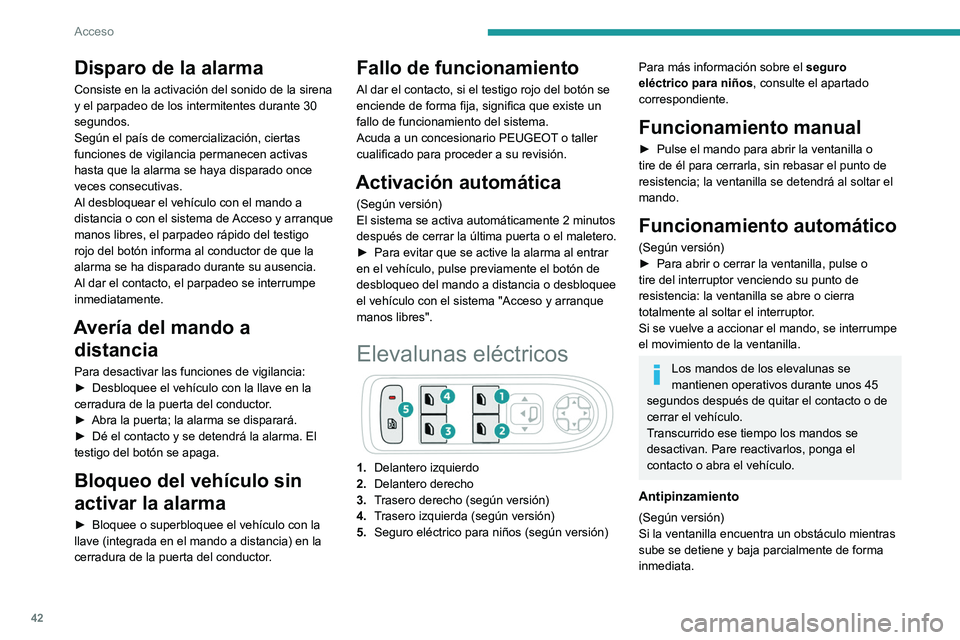 PEUGEOT 208 2021  Manual del propietario (in Spanish) 42
Acceso
Disparo de la alarma
Consiste en la activación del sonido de la sirena 
y el parpadeo de los intermitentes durante 30 
segundos.
Según el país de comercialización, ciertas 
funciones de 