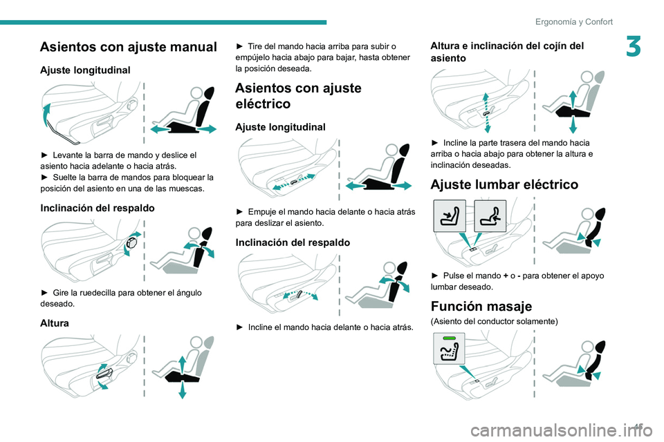 PEUGEOT 208 2021  Manual del propietario (in Spanish) 45
Ergonomía y Confort
3Asientos con ajuste manual
Ajuste longitudinal 
 
► Levante la barra de mando y deslice el 
asiento hacia adelante o hacia atrás.
►
 
Suelte la barra de mandos para bloqu