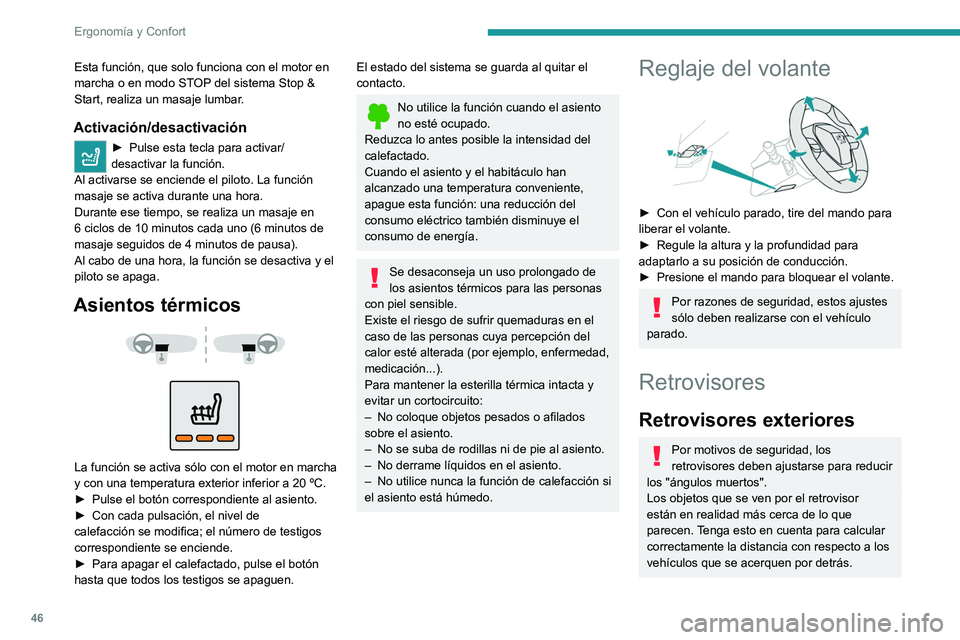 PEUGEOT 208 2021  Manual del propietario (in Spanish) 46
Ergonomía y Confort
Esta función, que solo funciona con el motor en 
marcha o en modo STOP del sistema Stop & 
Start, realiza un masaje lumbar.
Activación/desactivación
► Pulse esta tecla par