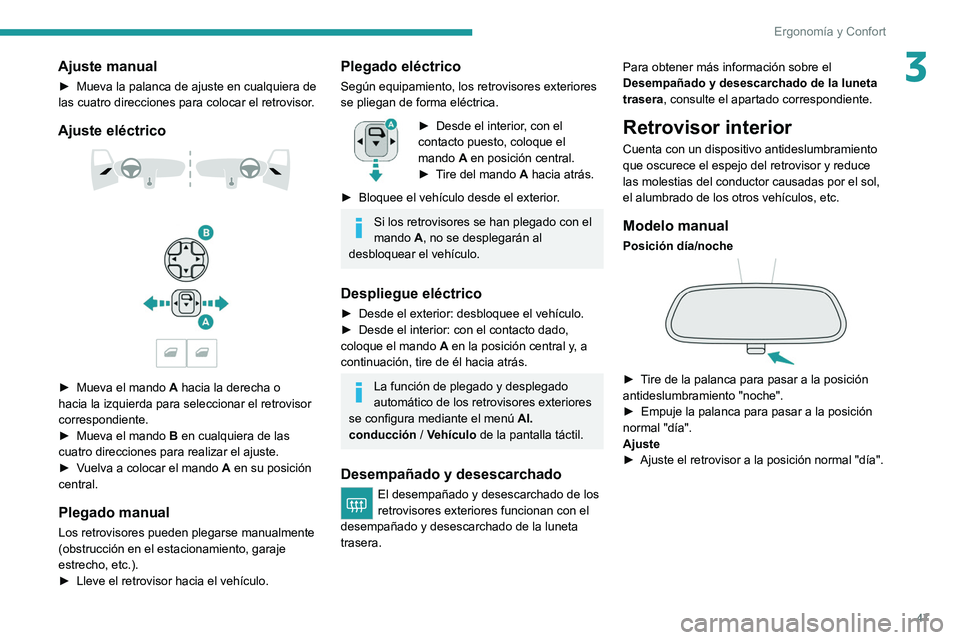 PEUGEOT 208 2021  Manual del propietario (in Spanish) 47
Ergonomía y Confort
3Ajuste manual
► Mueva la palanca de ajuste en cualquiera de 
las cuatro direcciones para colocar el retrovisor .
Ajuste eléctrico 
 
 
 
► Mueva el mando  A  hacia la der
