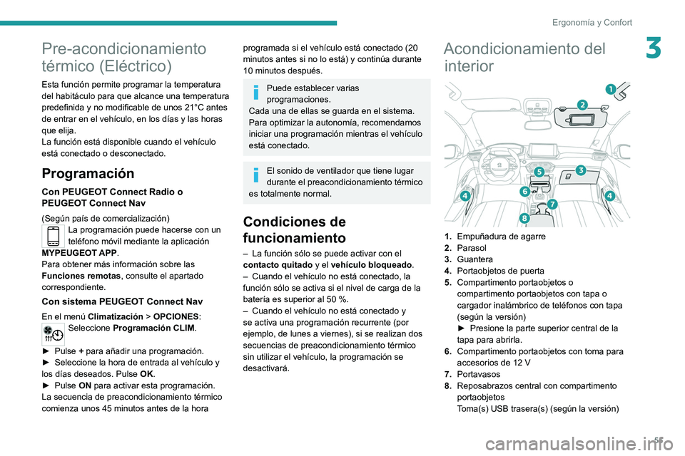 PEUGEOT 208 2021 Manual del propietario (in Spanish) 55
Ergonomía y Confort
3Pre-acondicionamiento
térmico (Eléctrico)
Esta función permite programar la temperatura
del habitáculo para que alcance una temperatura
predefinida y no modificable de PEUGEOT 208 2021 Manual del propietario (in Spanish) 55
Ergonomía y Confort
3Pre-acondicionamiento
térmico (Eléctrico)
Esta función permite programar la temperatura
del habitáculo para que alcance una temperatura
predefinida y no modificable de