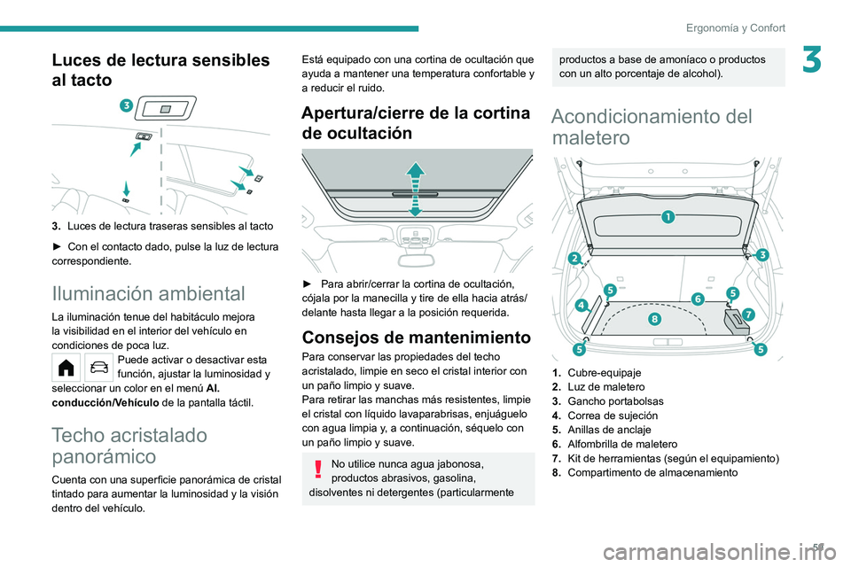 PEUGEOT 208 2021 Manual del propietario (in Spanish) 59
Ergonomía y Confort
3Luces de lectura sensibles
al tacto
3.Luces de lectura traseras sensibles al tacto
►
Con el contacto dado, pulse la luz de lectura
correspondiente.
Iluminación ambienta PEUGEOT 208 2021 Manual del propietario (in Spanish) 59
Ergonomía y Confort
3Luces de lectura sensibles
al tacto
3.Luces de lectura traseras sensibles al tacto
►
Con el contacto dado, pulse la luz de lectura
correspondiente.
Iluminación ambienta