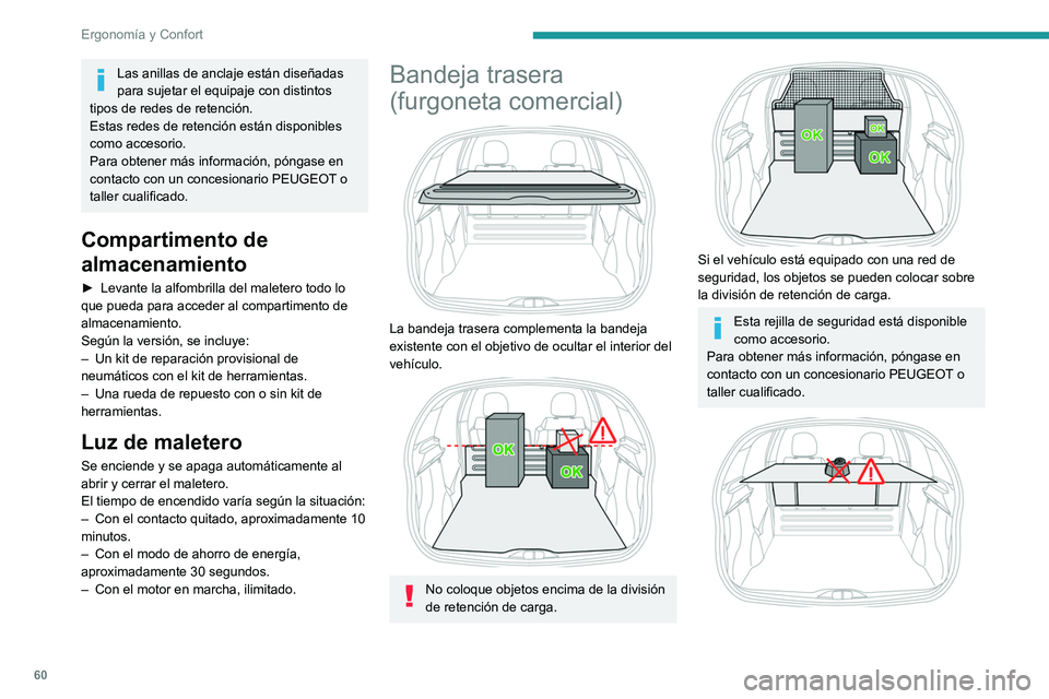 PEUGEOT 208 2021 Manual del propietario (in Spanish) 60
Ergonomía y Confort
Las anillas de anclaje están diseñadas
para sujetar el equipaje con distintos
tipos de redes de retención.
Estas redes de retención están disponibles
como accesorio.
Pa PEUGEOT 208 2021 Manual del propietario (in Spanish) 60
Ergonomía y Confort
Las anillas de anclaje están diseñadas
para sujetar el equipaje con distintos
tipos de redes de retención.
Estas redes de retención están disponibles
como accesorio.
Pa