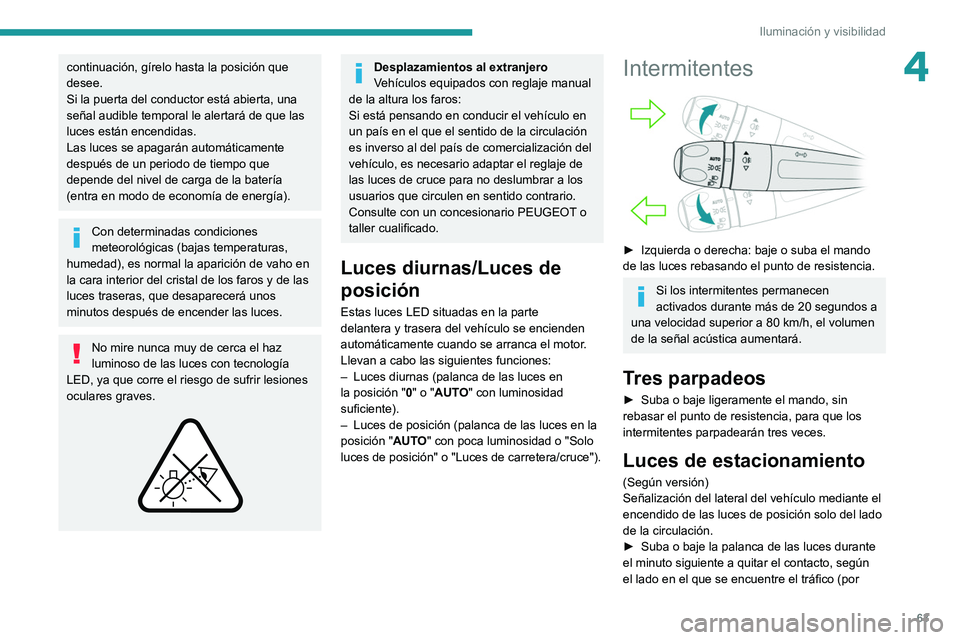 PEUGEOT 208 2021 Manual del propietario (in Spanish) 63
Iluminación y visibilidad
4continuación, gírelo hasta la posición que
desee.
Si la puerta del conductor está abierta, una
señal audible temporal le alertará de que las
luces están encend PEUGEOT 208 2021 Manual del propietario (in Spanish) 63
Iluminación y visibilidad
4continuación, gírelo hasta la posición que
desee.
Si la puerta del conductor está abierta, una
señal audible temporal le alertará de que las
luces están encend