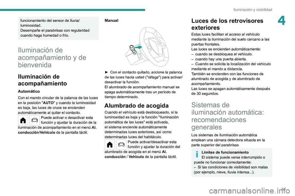 PEUGEOT 208 2021 Manual del propietario (in Spanish) 65
Iluminación y visibilidad
4funcionamiento del sensor de lluvia/
luminosidad.
Desempañe el parabrisas con regularidad
cuando haga humedad o frío.
Iluminación de
acompañamiento y de
bienvenid PEUGEOT 208 2021 Manual del propietario (in Spanish) 65
Iluminación y visibilidad
4funcionamiento del sensor de lluvia/
luminosidad.
Desempañe el parabrisas con regularidad
cuando haga humedad o frío.
Iluminación de
acompañamiento y de
bienvenid