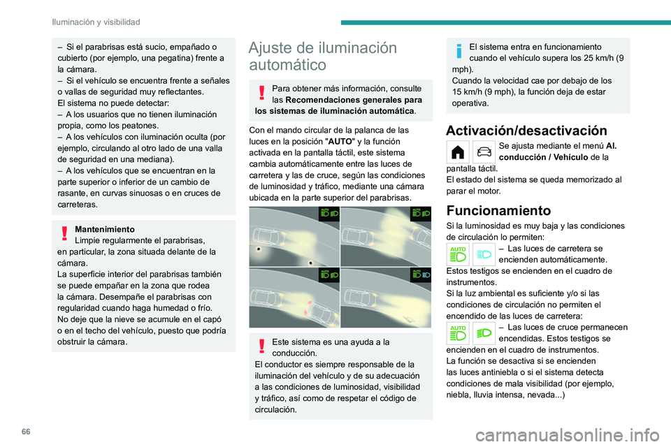 PEUGEOT 208 2021 Manual del propietario (in Spanish) 66
Iluminación y visibilidad
– Si el parabrisas está sucio, empañado o
cubierto (por ejemplo, una pegatina) frente a
la cámara.
–
Si el vehículo se encuentra frente a señales
o vallas d PEUGEOT 208 2021 Manual del propietario (in Spanish) 66
Iluminación y visibilidad
– Si el parabrisas está sucio, empañado o
cubierto (por ejemplo, una pegatina) frente a
la cámara.
–
Si el vehículo se encuentra frente a señales
o vallas d
