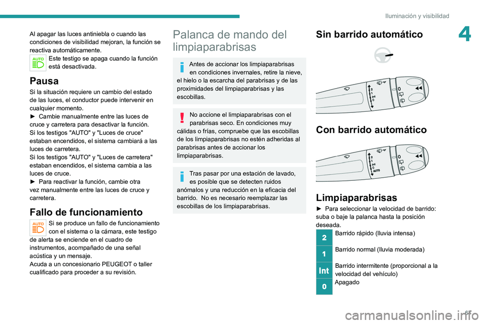 PEUGEOT 208 2021 Manual del propietario (in Spanish) 67
Iluminación y visibilidad
4Al apagar las luces antiniebla o cuando las
condiciones de visibilidad mejoran, la función se
reactiva automáticamente.
Este testigo se apaga cuando la función
est PEUGEOT 208 2021 Manual del propietario (in Spanish) 67
Iluminación y visibilidad
4Al apagar las luces antiniebla o cuando las
condiciones de visibilidad mejoran, la función se
reactiva automáticamente.
Este testigo se apaga cuando la función
est