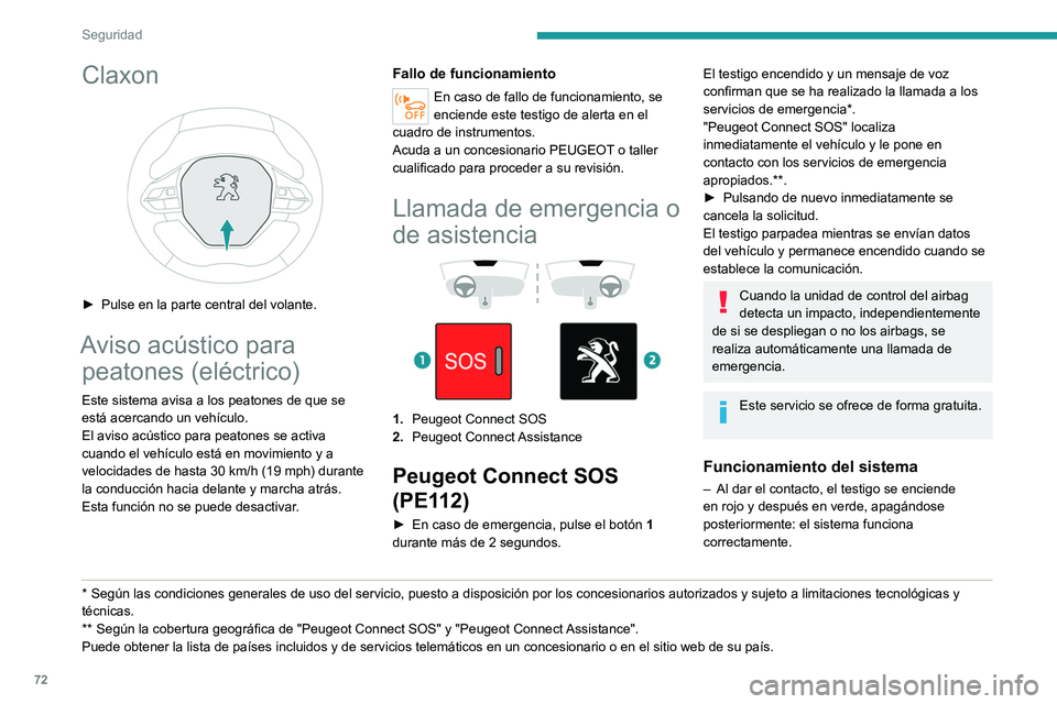 PEUGEOT 208 2021  Manual del propietario (in Spanish) 72
Seguridad
– El testigo se enciende en rojo fijo: fallo de 
funcionamiento del sistema.
–  El testigo parpadea en rojo: sustituya la 
batería de reserva.
En los 2 últimos casos, los servicios 