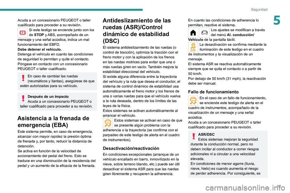 PEUGEOT 208 2021  Manual del propietario (in Spanish) 75
Seguridad
5Acuda a un concesionario PEUGEOT o taller 
cualificado para proceder a su revisión.
Si este testigo se enciende junto con los 
de STOP y ABS, acompañado de un 
mensaje y una señal ac