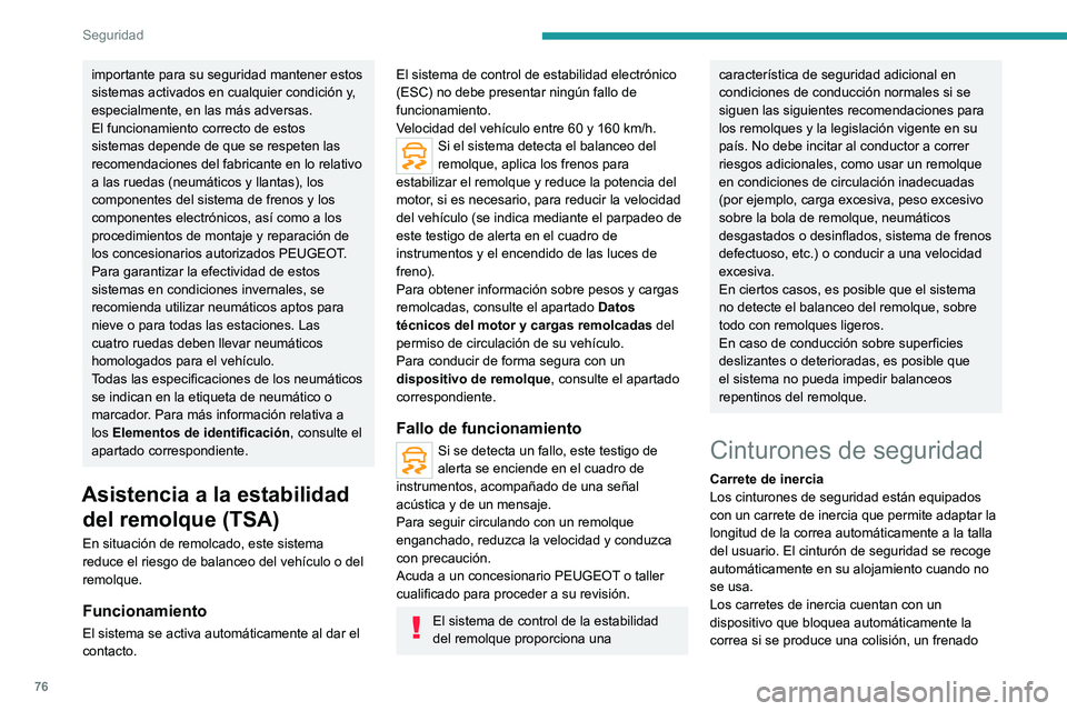 PEUGEOT 208 2021  Manual del propietario (in Spanish) 76
Seguridad
de emergencia o un vuelco del vehículo. Para 
desbloquearla, tire con firmeza de la correa y 
suéltela para que se enrolle ligeramente.
Pretensor pirotécnico
Este sistema mejora la seg