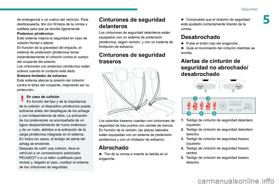 PEUGEOT 208 2021  Manual del propietario (in Spanish) 77
Seguridad
5de emergencia o un vuelco del vehículo. Para 
desbloquearla, tire con firmeza de la correa y 
suéltela para que se enrolle ligeramente.
Pretensor pirotécnico
Este sistema mejora la se