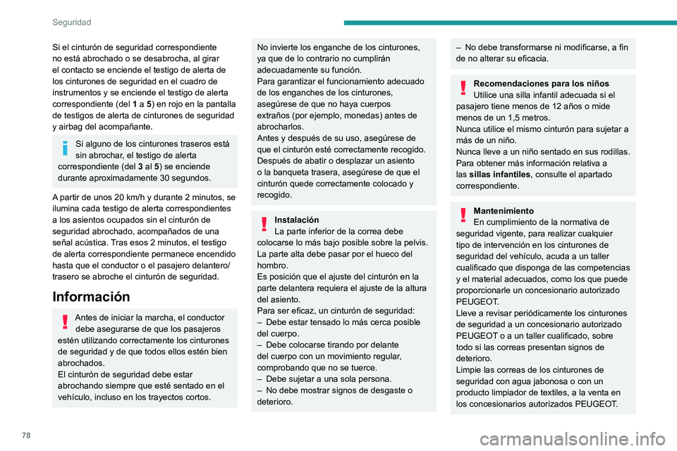 PEUGEOT 208 2021  Manual del propietario (in Spanish) 78
Seguridad
Airbags
Información general
Se trata de un sistema diseñado para mejorar 
la seguridad de los pasajeros que ocupen los 
asientos delanteros y los asientos laterales 
traseros en caso de