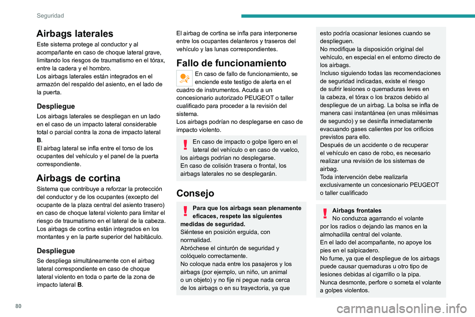 PEUGEOT 208 2021  Manual del propietario (in Spanish) 80
Seguridad
No fije ni pegue nada sobre el volante ni 
sobre el salpicadero, ya que ello podría 
causar lesiones al desplegarse los airbags.
Airbags laterales
Use sólo fundas de asiento homologadas