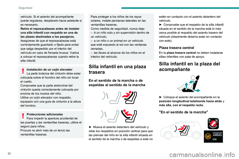 PEUGEOT 208 2021  Manual del propietario (in Spanish) 82
Seguridad
El airbag del acompañante debe dejarse 
activado.
"De espaldas al sentido de la marcha" 
 
Es imprescindible desactivar el airbag 
del acompañante antes de instalar una 
silla i