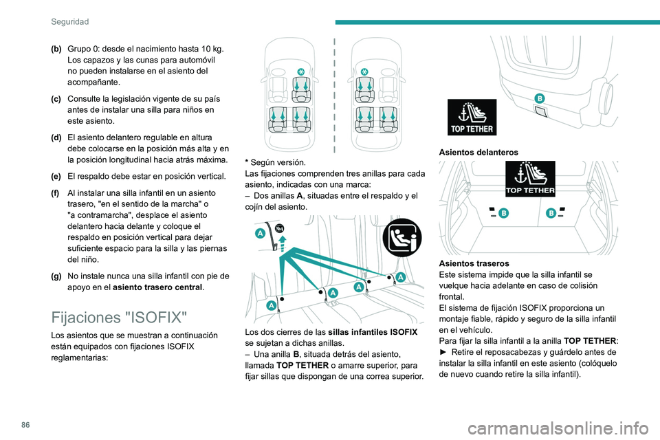 PEUGEOT 208 2021  Manual del propietario (in Spanish) 86
Seguridad
► Pase la correa de la silla infantil por detrás 
del respaldo del asiento, centrándola entre los 
orificios de las varillas del reposacabezas.
►  Enganche la fijación de la correa