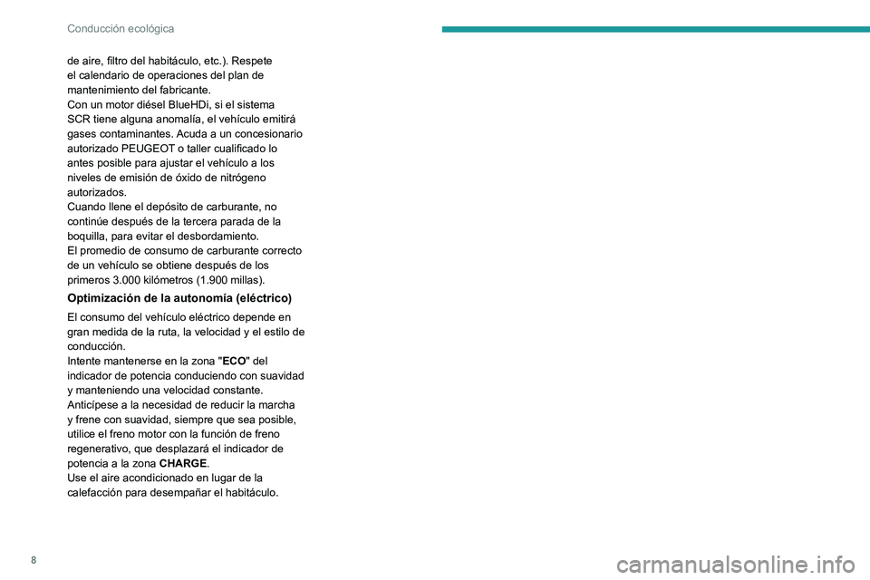 PEUGEOT 208 2021  Manual del propietario (in Spanish) 8
Conducción ecológica
de aire, filtro del habitáculo, etc.). Respete 
el calendario de operaciones del plan de 
mantenimiento del fabricante.
Con un motor diésel BlueHDi, si el sistema 
SCR tiene