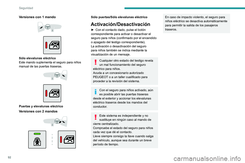 PEUGEOT 208 2021  Manual del propietario (in Spanish) 92
Seguridad
Versiones con 1 mando 
 
 
 
Sólo elevalunas eléctrico
Este mando suplementa el seguro para niños 
manual de las puertas traseras.
 
 
 
 
Puertas y elevalunas eléctrico
Versiones con