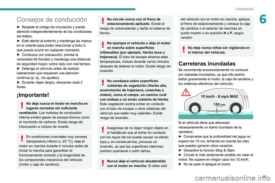 PEUGEOT 208 2021  Manual del propietario (in Spanish) 93
Conducción
6Consejos de conducción
► Respete el código de circulación y preste 
atención independientemente de las condiciones 
del tráfico.
►
 
Esté atento al entorno y mantenga las man