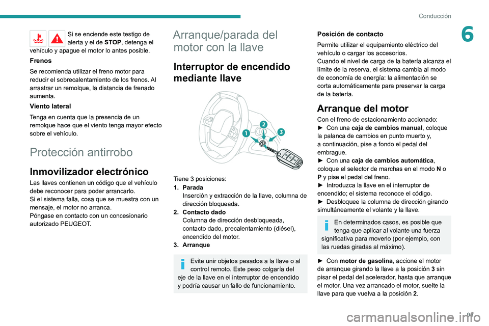 PEUGEOT 208 2021  Manual del propietario (in Spanish) 95
Conducción
6Si se enciende este testigo de 
alerta y el de STOP, detenga el 
vehículo y apague el motor lo antes posible.
Frenos
Se recomienda utilizar el freno motor para 
reducir el sobrecalent
