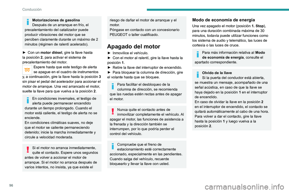PEUGEOT 208 2021  Manual del propietario (in Spanish) 96
Conducción
Arranque o parada del motor con Acceso y 
arranque manos libres
La llave electrónica debe estar presente 
en el compartimento de los pasajeros.
La llave electrónica también se detect