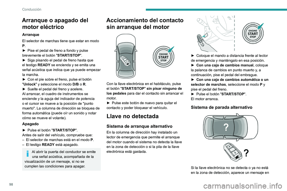 PEUGEOT 208 2021  Manual del propietario (in Spanish) 98
Conducción
el cuadro de instrumentos al cerrar una puerta o 
intentar apagar el motor.
► Para confirmar la solicitud de apagado del 
motor, pulse durante aproximadamente cinco 
segundos el botó