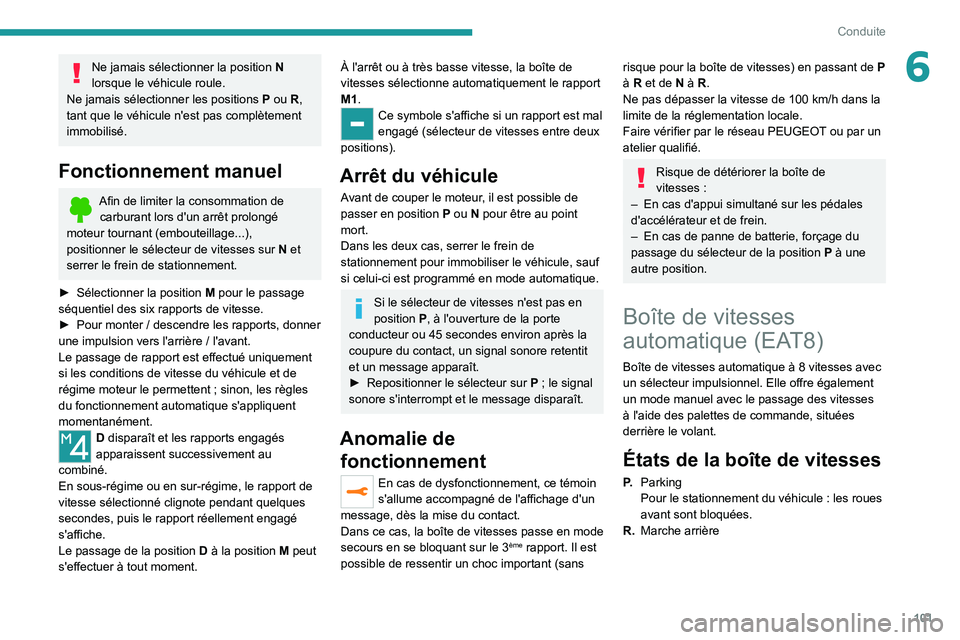 PEUGEOT 208 2021  Manuel du propriétaire (in French) 101
Conduite
6Ne jamais sélectionner la position N 
lorsque le véhicule roule.
Ne jamais sélectionner les positions
 
P
  ou R, 
tant que le véhicule n'est pas complètement 
immobilisé.
Fonc