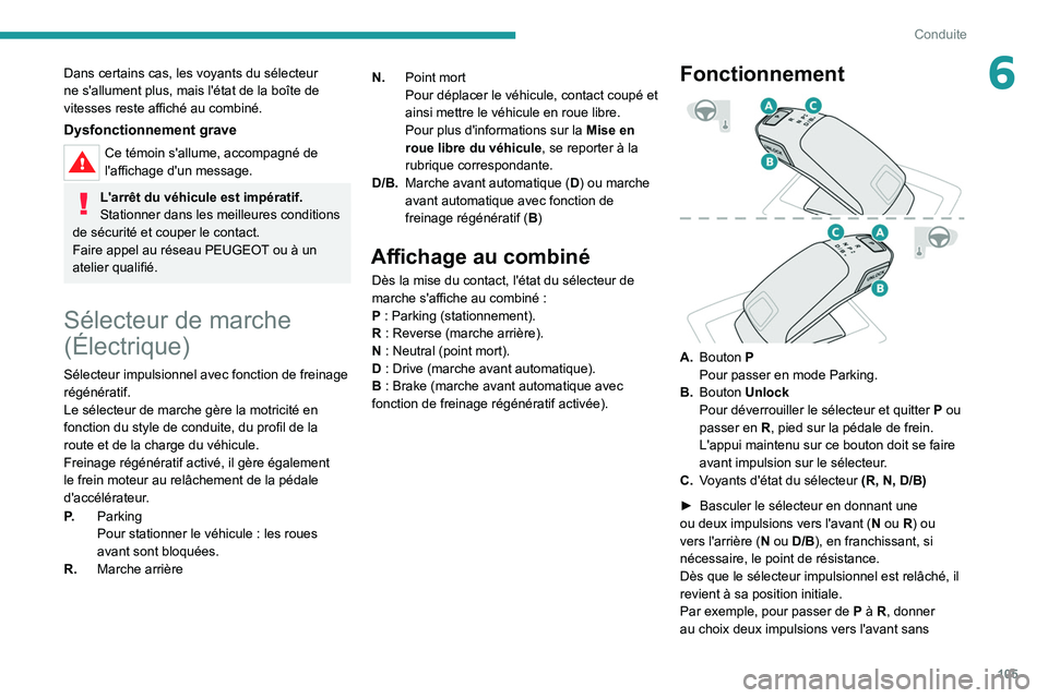PEUGEOT 208 2021  Manuel du propriétaire (in French) 105
Conduite
6Dans certains cas, les voyants du sélecteur 
ne s'allument plus, mais l'état de la boîte de 
vitesses reste affiché au combiné.
Dysfonctionnement grave
Ce témoin s'allu