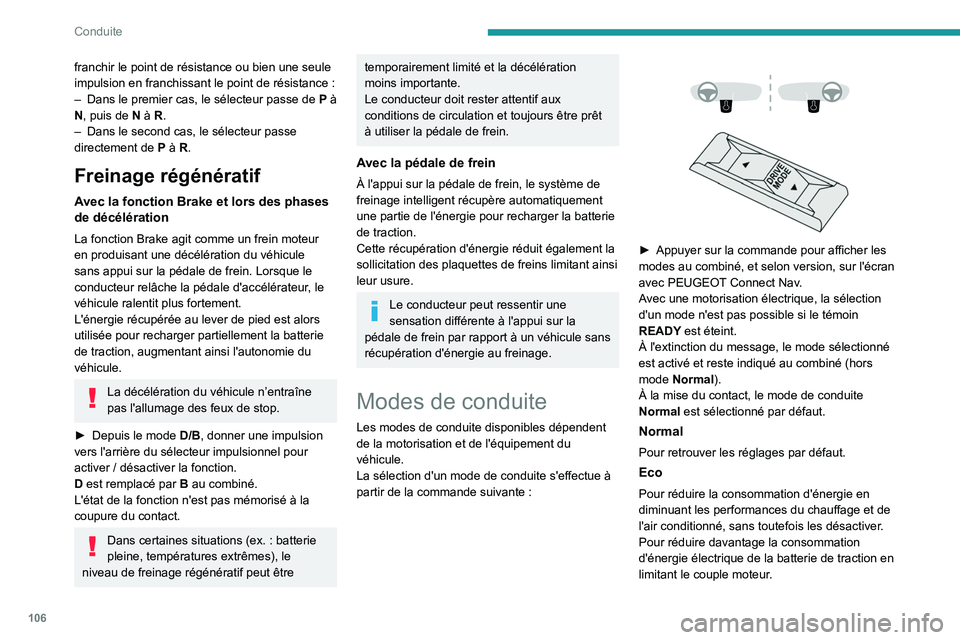 PEUGEOT 208 2021  Manuel du propriétaire (in French) 106
Conduite
franchir le point de résistance ou bien une seule 
impulsion en franchissant le point de résistance  :
–
 
Dans le premier cas, le sélecteur passe de
  
P
  à 
N, puis de
  N à R.
