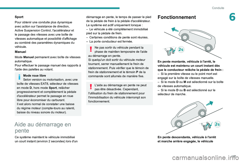 PEUGEOT 208 2021  Manuel du propriétaire (in French) 107
Conduite
6Sport
Pour obtenir une conduite plus dynamique 
avec action sur l'assistance de direction, 
Active Suspension Control, l'accélérateur et 
le passage des vitesses avec une boît