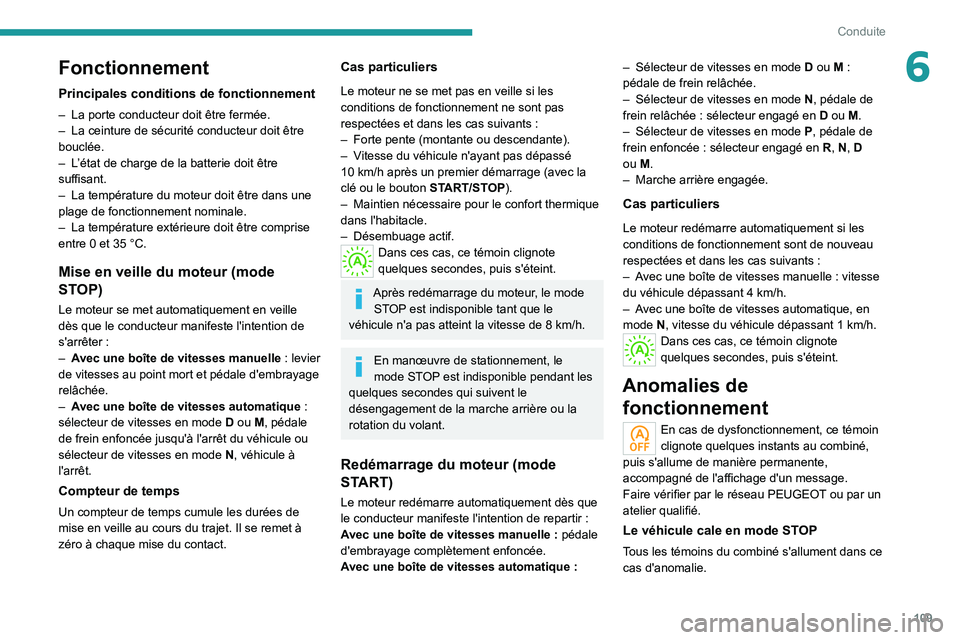 PEUGEOT 208 2021  Manuel du propriétaire (in French) 109
Conduite
6Fonctionnement
Principales conditions de fonctionnement
– La porte conducteur doit être fermée.
–  La ceinture de sécurité conducteur doit être 
bouclée.
–
 
L
 ’état de c