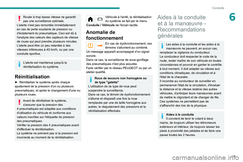 PEUGEOT 208 2021  Manuel du propriétaire (in French) 111
Conduite
6Rouler à trop basse vitesse ne garantit 
pas une surveillance optimale.
L'alerte n'est pas remontée immédiatement 
en cas de perte soudaine de pression ou 
d'éclatement d