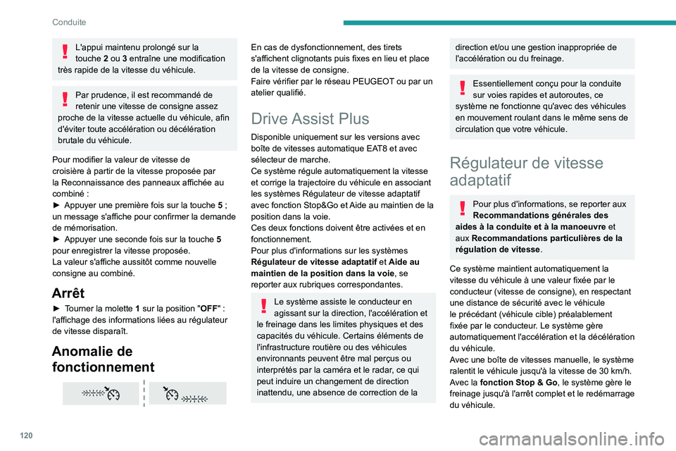 PEUGEOT 208 2021  Manuel du propriétaire (in French) 120
Conduite
L'appui maintenu prolongé sur la 
touche  2 ou 3 entraîne une modification 
très rapide de la vitesse du véhicule.
Par prudence, il est recommandé de 
retenir une vitesse de cons