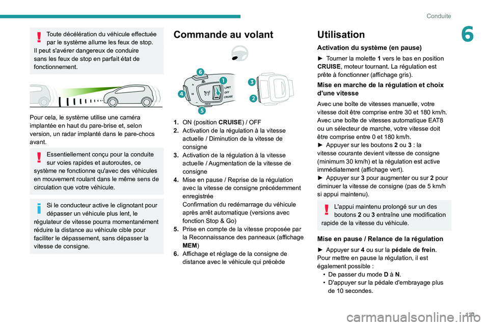 PEUGEOT 208 2021  Manuel du propriétaire (in French) 121
Conduite
6Toute décélération du véhicule effectuée par le système allume les feux de stop.
Il peut s'avérer dangereux de conduire 
sans les feux de stop en parfait état de 
fonctionnem
