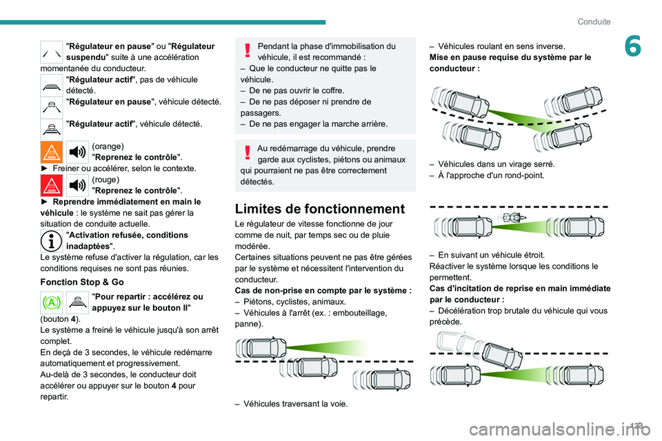 PEUGEOT 208 2021  Manuel du propriétaire (in French) 123
Conduite
6"Régulateur en pause" ou "Régulateur 
suspendu" suite à une accélération 
momentanée du conducteur.
"Régulateur actif", pas de véhicule 
détecté.
"R