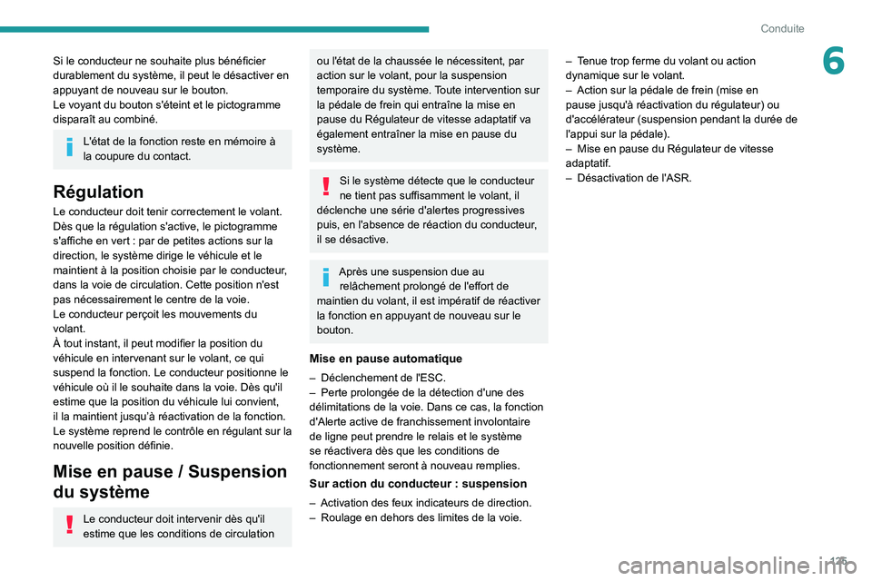 PEUGEOT 208 2021  Manuel du propriétaire (in French) 125
Conduite
6Si le conducteur ne souhaite plus bénéficier 
durablement du système, il peut le désactiver en 
appuyant de nouveau sur le bouton.
Le voyant du bouton s'éteint et le pictogramme